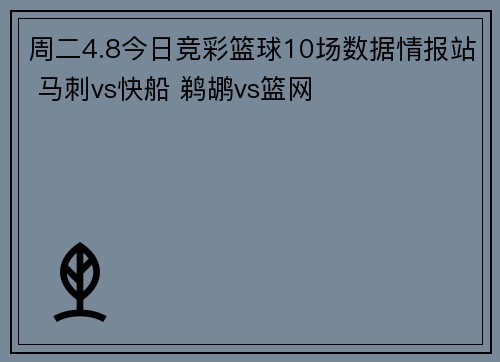 周二4.8今日竞彩篮球10场数据情报站 马刺vs快船 鹈鹕vs篮网